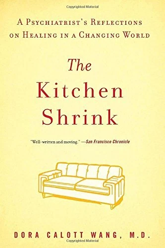 THE KITCHEN SHRINK: A PSYCHIATRIST'S REFLECTIONS ON By Wang Dora Calott M.d. NEW