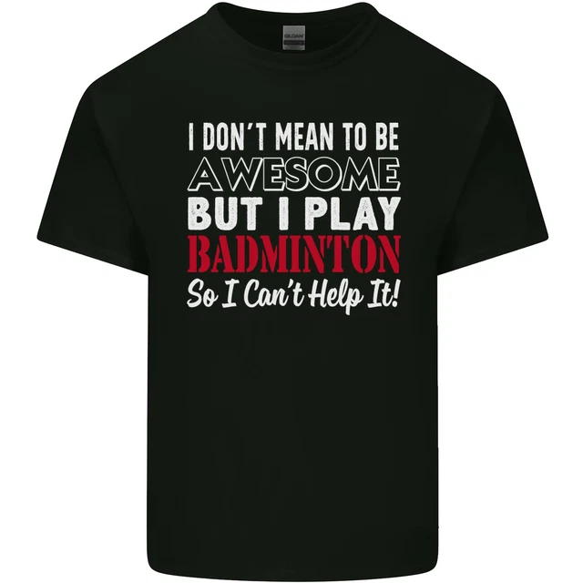 I Dont Mean to Be Badminton Player Mens Cotton T-Shirt Tee Top