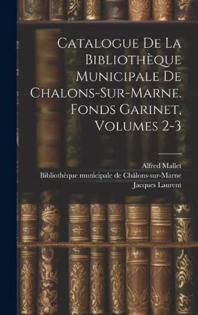 Catalogue De La Bibliothque Municipale De Chalons-sur-marne. Fonds Garinet, Volu