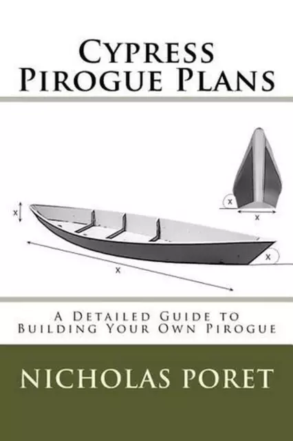Cypress Pirogue Plans: A Detailed Guide to Building Your Own Pirogue by Nicholas