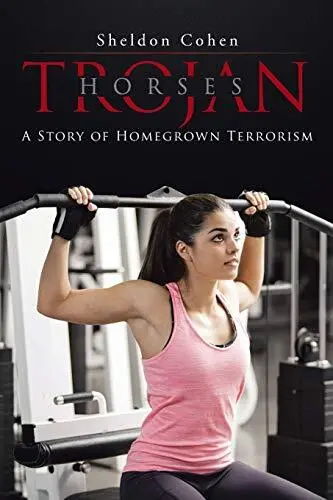 Trojan Horses: A Story of Homegrown Terrorism Sheldon Cohen New Book