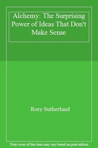 ALCHEMY: THE SURPRISING Power of Ideas That Don't Make Sense-Rory ...