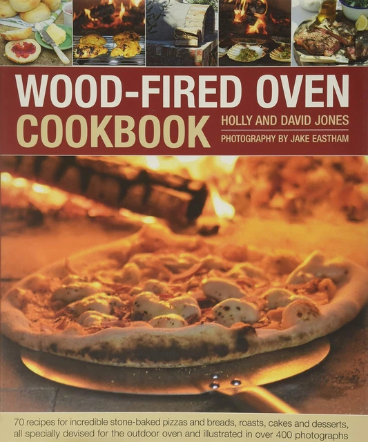 Wood-Fired Oven Cookbook: 70 Recipes for Incredible Stone-Baked Pizzas and Brea,