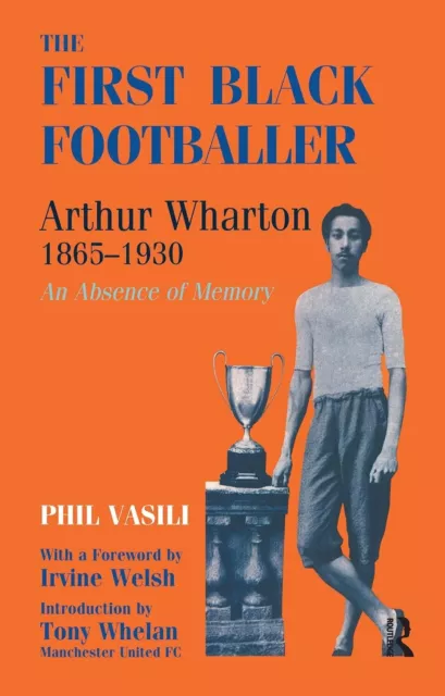 FIRST BLACK FOOTBALLER : Arthur Wharton 1865-1930: An Absence of Memory ...