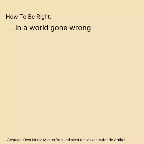 How To Be Right: ... in a world gone wrong, James O'Brien