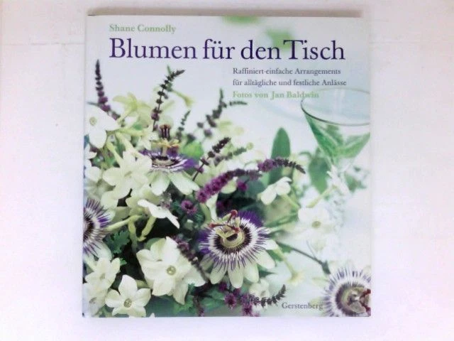 Blumen für den Tisch : raffiniert-einfache Arrangements für alltägliche und fest