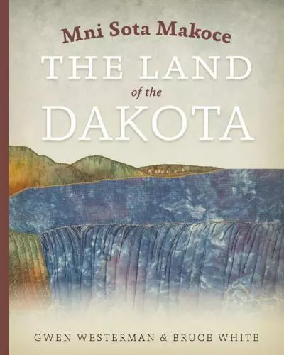 Mni Sota Makoce: The Land of the Dakota, White, Bruce, Westerman, Gwen, 97808735