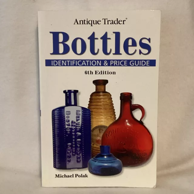 2008 Antique Trader Bottles Identification&Price Guide 6th Edition Michael Polak