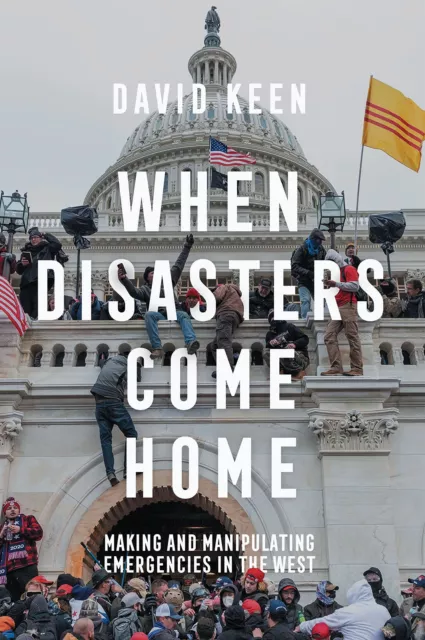 When Disasters Come Home: Making and Manipulating Emergencies In The West by Kee