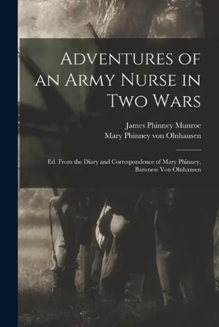 Adventures of an Army Nurse in two Wars; ed. From the Diary and Correspondence o