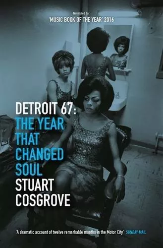 Detroit 67: The Year That Changed Soul (The Soul Trilogy),Stuart Cosgrove