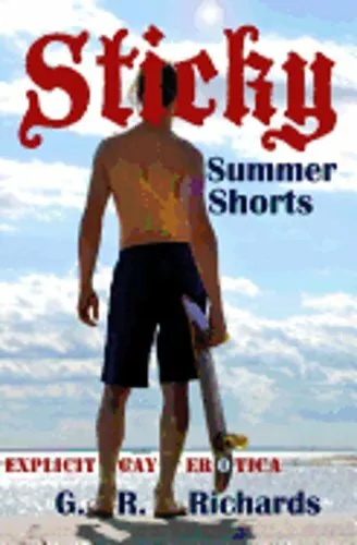 Sticky Summer Shorts: Explicit Gay Erotica by G R Richards: New