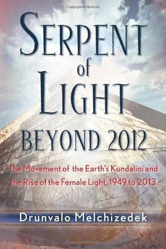 Serpent of Light: Beyond 2012: The Movement of the Earth's Kundalini and the .