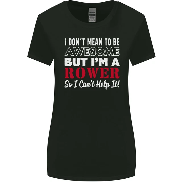 I Dont Mean to Be but Im a Rower Rowing Womens Wider Cut T-Shirt