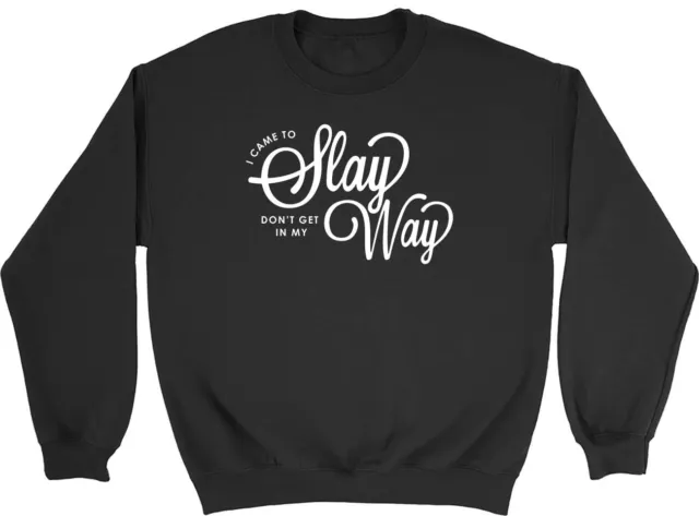 I came to slay, don’t get in my way Mens Womens Sweatshirt Jumper