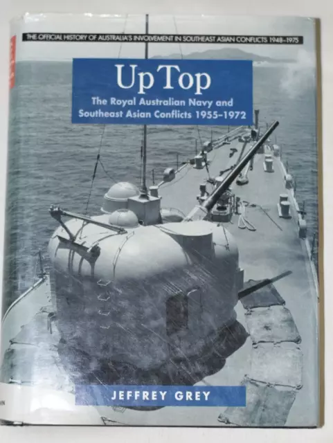 UP TOP-The Royal Australian Navy and Southeast Asian Conflicts 1955-1972. J Grey