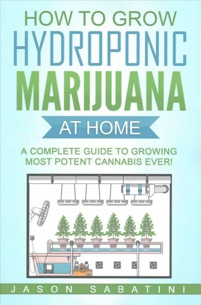 HOW TO GROW Hydroponic Marijuana at Home : A Complete Guide to Growing Most P $31.19 - PicClick