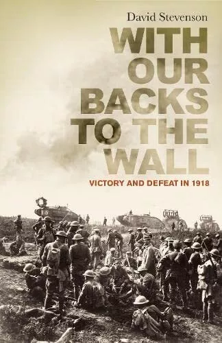 With Our Backs to the Wall: Victory and Defeat i... by Stevenson, David Hardback