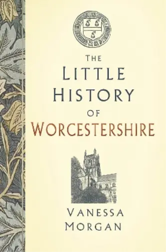 Vanessa Morgan The Little History of Worcestershire (Hardback) Little History of