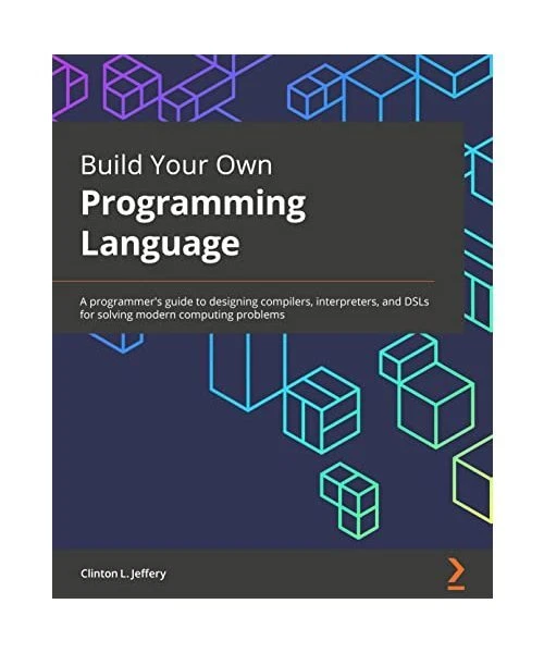 BUILD YOUR OWN Programming Language: A programmer's guide to designing ...
