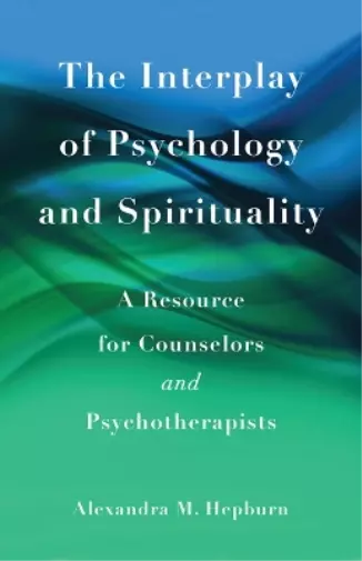 Alexandra M. Hepburn The Interplay of Psychology and Spirituality (Poche)