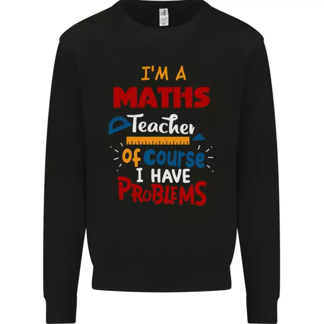 Maths Teacher Have Problems Funny Teaching Mens Sweatshirt Jumper