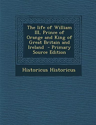 The life of William III, Prince of ..., Historicus, His