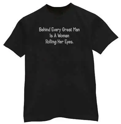 Behind every great man Funny Saying T-shirt