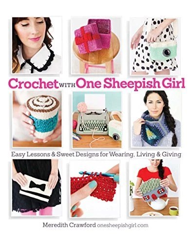 Crochet with One Sheepish Girl: Easy Lessons & Sweet Designs for Wearing, Li...