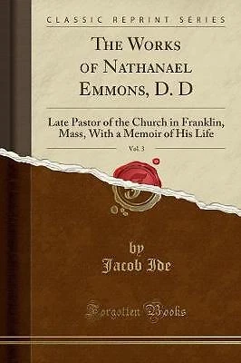 The Works of Nathanael Emmons, D D, Vol 3 Late Pas