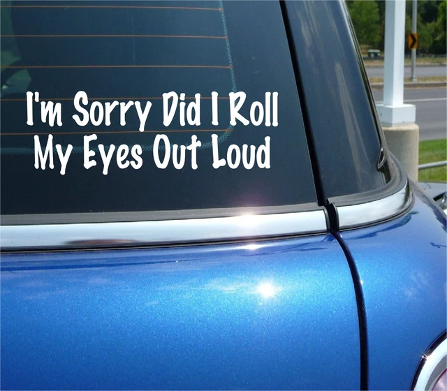 I'm Sorry Did I Roll My Eyes Out Loud Decal Sticker Sarcasm Sarcastic Funny Car