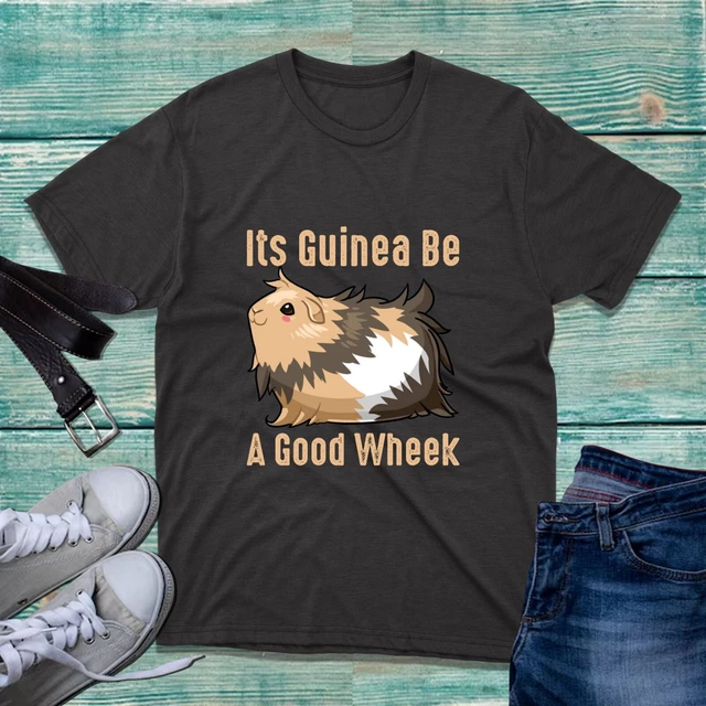 It's Guinea Be A Good Wheek T-Shirt Lovely Guinea Pig Funny Unisex Gift Tee Top