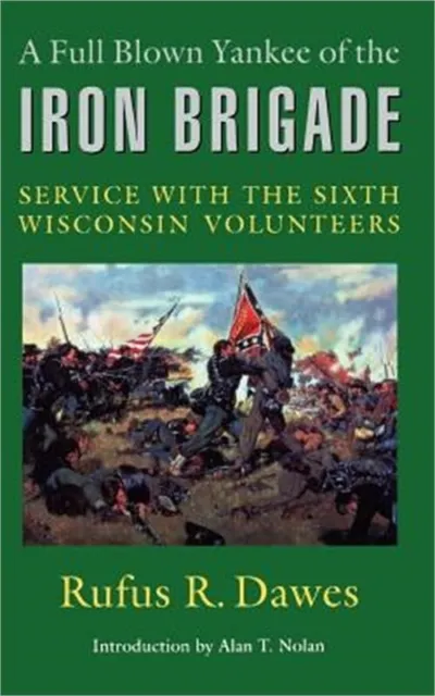 A Full Blown Yankee of the Iron Brigade: Service with the Sixth Wisconsin Volunt