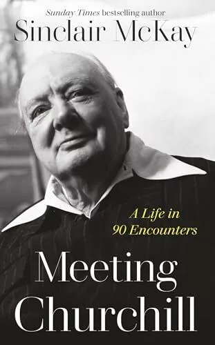 Meeting Churchill: A Life in 90 Enc..., McKay, Sinclair