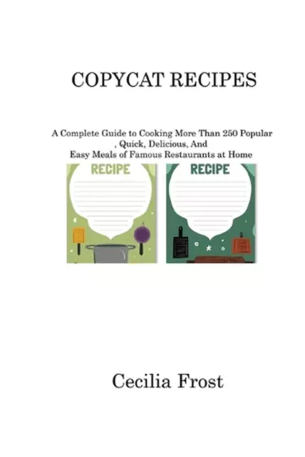 Copycat Recipes: A Complete Guide to Cooking More Than 250 Popular, Quick, Delic