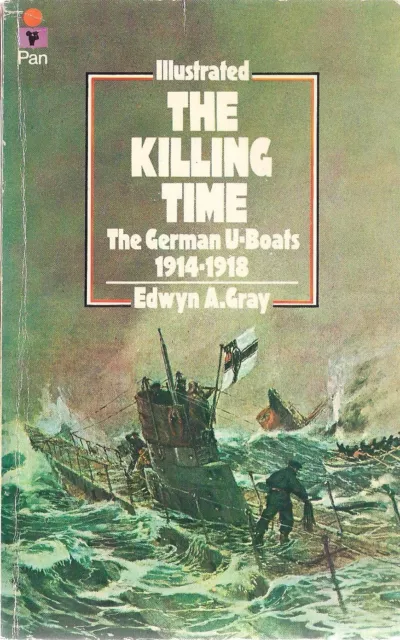 The Killing Time, the German U-Boats, 1914-1918 by Edwyn Gray