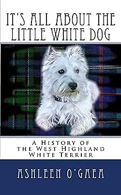 Its All About the Little White Dog: A History of the West Highland White Terrier