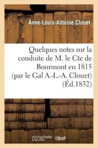 Quelques Notes Sur La Conduite De M  Le Cte De Bourmont En 1815 (Par Le Gal...