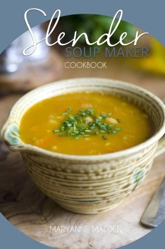 Slender Soup Maker Cookbook: Low Calorie Recipes for the Soup Ma