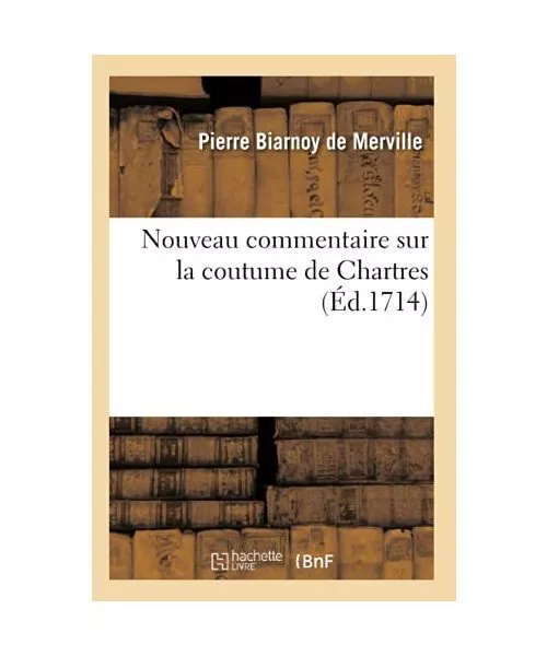 Nouveau Commentaire Sur La Coutume de Chartres, Pierre Biarnoy De Merville