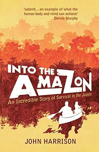 Into the Amazon: An Incredible Story of Survival ... by Harrison, John Paperback