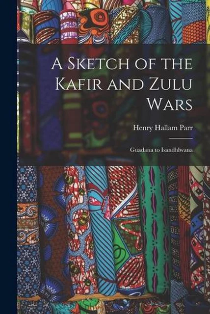 A SKETCH OF the Kafir and Zulu Wars: Guadana to Isandhlwana by Henry ...
