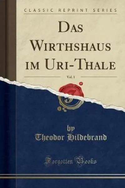 Das Wirthshaus im Uri-Thale, Vol. 1 (Classic Reprint) Hildebrand, Theodor: