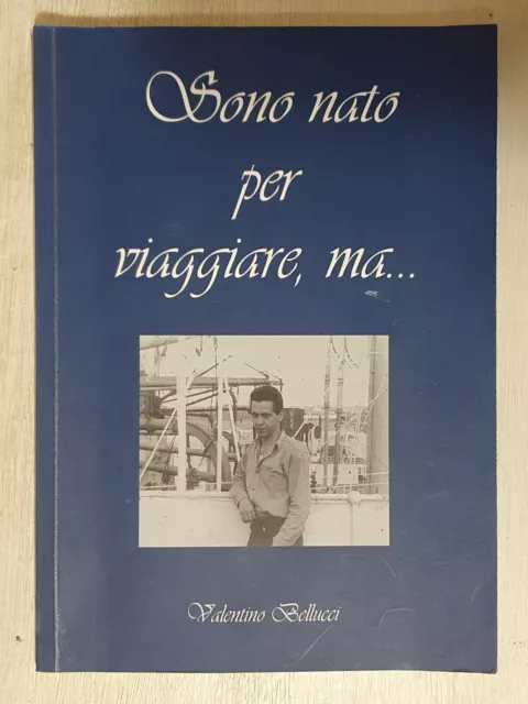 LIBRO SONO NATO PER VIAGGIARE MA.. di VALENTINO BELLUCCI (ARMA DI TAGGIA SANREMO