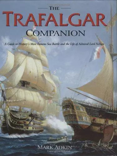 Trafalgar Companion: The Complete Guide to History's Most Famous Sea Battle and