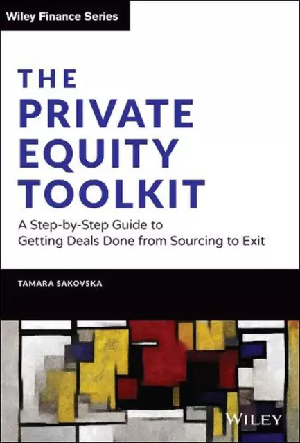 The Private Equity Toolkit: A Step-by-Step Guide to Getting Deals Done from Sour