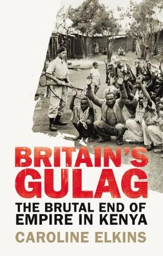 Britain's Gulag: The Brutal End of ..., Elkins, Carolin