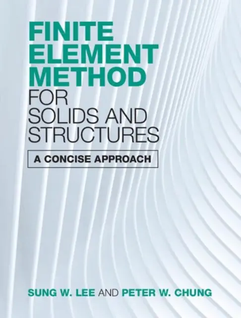 Finite Element Method for Solids and Structures: A Concise Approach by Sung W. L