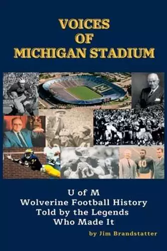Voices of Michigan Stadium: U of M Wolverine Football History Told by the: New