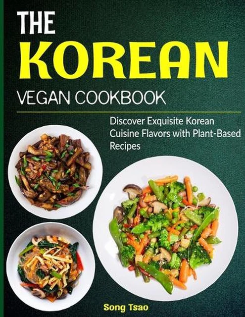 The Korean Vegan Cookbook: Discover Exquisite Korean Cuisine Flavors with Plant-